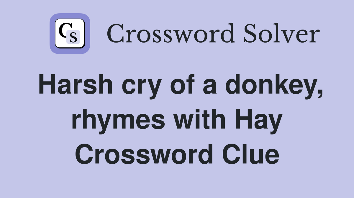 Harsh cry of a donkey, rhymes with Hay Crossword Clue Answers